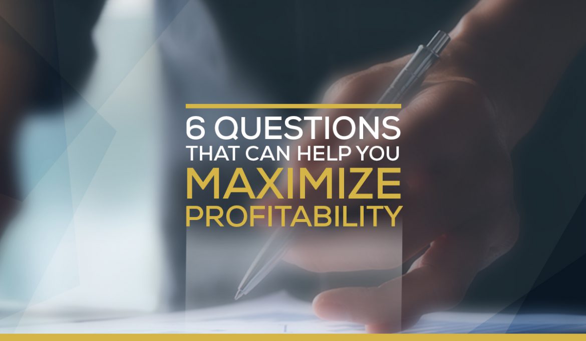 6 Questions That Can Help You Maximize Profitability